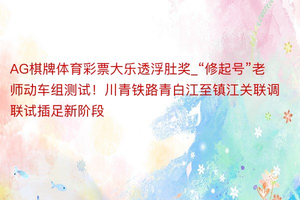 AG棋牌体育彩票大乐透浮肚奖_“修起号”老师动车组测试！川青铁路青白江至镇江关联调联试插足新阶段