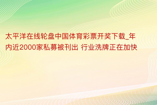 太平洋在线轮盘中国体育彩票开奖下载_年内近2000家私募被刊出 行业洗牌正在加快