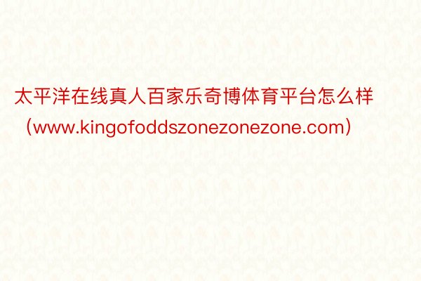 太平洋在线真人百家乐奇博体育平台怎么样（www.kingofoddszonezonezone.com）